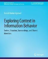 Exploring Context in Information Behavior: Seeker, Situation, Surroundings, and Shared Identities - Naresh Kumar Agarwal - cover