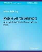Mobile Search Behaviors: An In-depth Analysis Based on Contexts, APPs, and Devices - Dan Wu,Shaobo H. Liang - cover