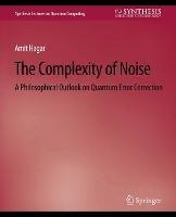 The Complexity of Noise: A Philosophical Outlook on Quantum Error Correction - Amit Hagar - cover
