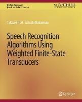 Speech Recognition Algorithms Using Weighted Finite-State Transducers - Takaaki Hori,Atsushi Nakamura - cover