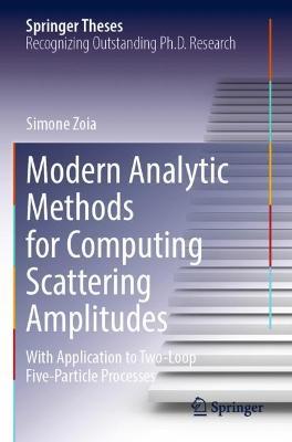 Modern Analytic Methods for Computing Scattering Amplitudes: With Application to Two-Loop Five-Particle Processes - Simone Zoia - cover