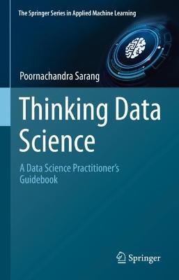 Thinking Data Science: A Data Science Practitioner’s Guide - Poornachandra Sarang - cover
