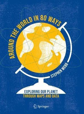 Around the World in 80 Ways: Exploring Our Planet Through Maps and Data - Stephen Webb - cover