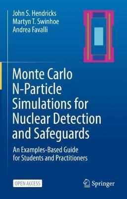 Monte Carlo N-Particle Simulations for Nuclear Detection and Safeguards: An Examples-Based Guide for Students and Practitioners - John S. Hendricks,Martyn T. Swinhoe,Andrea Favalli - cover