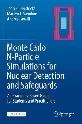 Monte Carlo N-Particle Simulations for Nuclear Detection and Safeguards: An Examples-Based Guide for Students and Practitioners - John S. Hendricks,Martyn T. Swinhoe,Andrea Favalli - cover