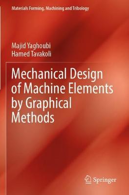 Mechanical Design of Machine Elements by Graphical Methods - Majid Yaghoubi,Hamed Tavakoli - cover