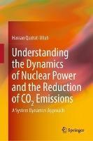 Understanding the Dynamics of Nuclear Power and the Reduction of CO2 Emissions: A System Dynamics Approach - Hassan Qudrat-Ullah - cover