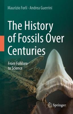 The History of Fossils Over Centuries: From Folklore to Science - Maurizio Forli,Andrea Guerrini - cover