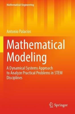 Mathematical Modeling: A Dynamical Systems Approach to Analyze Practical Problems in STEM Disciplines - Antonio Palacios - cover