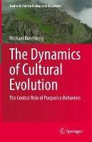 The Dynamics of Cultural Evolution: The Central Role of Purposive Behaviors - Michael Rosenberg - cover