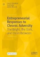Entrepreneurial Responses to Chronic Adversity: The Bright, the Dark, and the in Between - Dean A. Shepherd,Vinit Parida,Joakim Wincent - cover