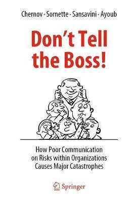 Don't Tell the Boss!: How Poor Communication on Risks within Organizations Causes Major Catastrophes - Dmitry Chernov,Didier Sornette,Giovanni Sansavini - cover