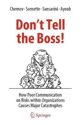 Don't Tell the Boss!: How Poor Communication on Risks within Organizations Causes Major Catastrophes - Dmitry Chernov,Didier Sornette,Giovanni Sansavini - cover
