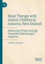 Music Therapy with Autistic Children in Aotearoa, New Zealand: Haumanu a-Puoro ma nga Tamariki Takiwatanga i Aotearoa