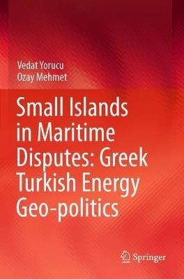 Small Islands in Maritime Disputes: Greek Turkish Energy Geo-politics - Vedat Yorucu,Ozay Mehmet - cover