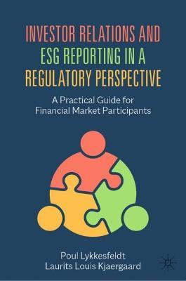Investor Relations and ESG Reporting in a Regulatory Perspective: A Practical Guide for Financial Market Participants - Poul Lykkesfeldt,Laurits Louis Kjaergaard - cover