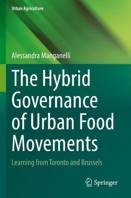 The Hybrid Governance of Urban Food Movements: Learning from Toronto and Brussels - Alessandra Manganelli - cover