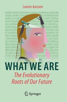 What We Are: The Evolutionary Roots of Our Future - Lonnie Aarssen - cover