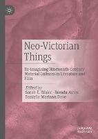 Neo-Victorian Things: Re-imagining Nineteenth-Century Material Cultures in Literature and Film - cover