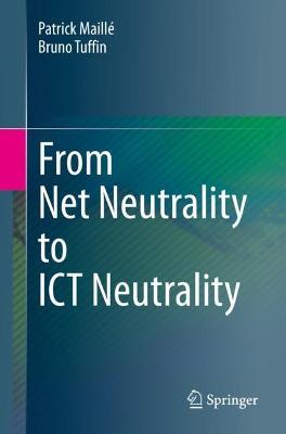 From Net Neutrality to ICT Neutrality - Patrick Maillé,Bruno Tuffin - cover