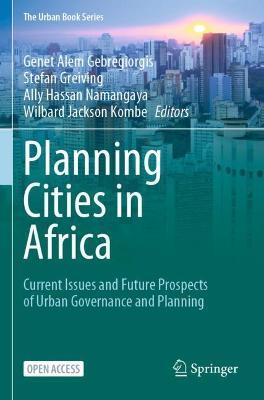 Planning Cities in Africa: Current Issues and Future Prospects of Urban Governance and Planning - cover