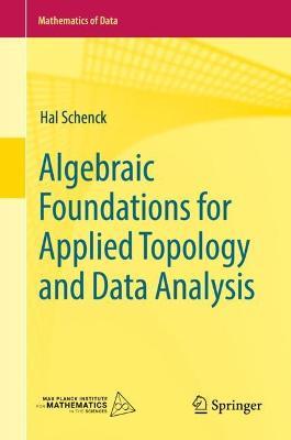 Algebraic Foundations for Applied Topology and Data Analysis - Hal Schenck - cover