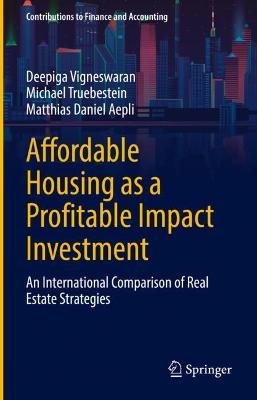 Affordable Housing as a Profitable Impact Investment: An International Comparison of Real Estate Strategies - Deepiga Vigneswaran,Michael Truebestein,Matthias Daniel Aepli - cover