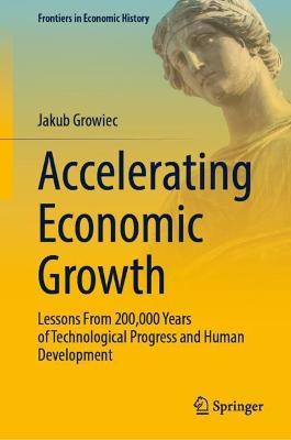 Accelerating Economic Growth: Lessons From 200,000 Years of Technological Progress and Human Development - Jakub Growiec - cover