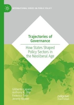 Trajectories of Governance: How States Shaped Policy Sectors in the Neoliberal Age - Giliberto Capano,Anthony R. Zito,Federico Toth - cover