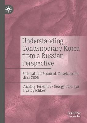 Understanding Contemporary Korea from a Russian Perspective: Political and Economic Development since 2008 - Anatoly Torkunov,Georgy Toloraya,Ilya Dyachkov - cover
