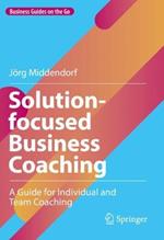Solution-focused Business Coaching: A Guide for Individual and Team Coaching