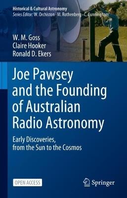 Joe Pawsey and the Founding of Australian Radio Astronomy: Early Discoveries, from the Sun to the Cosmos - W. M. Goss,Claire Hooker,Ronald D. Ekers - cover