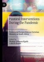 Pastoral Interventions During the Pandemic: Pentecostal Perspectives on Christian Ministry in South Africa