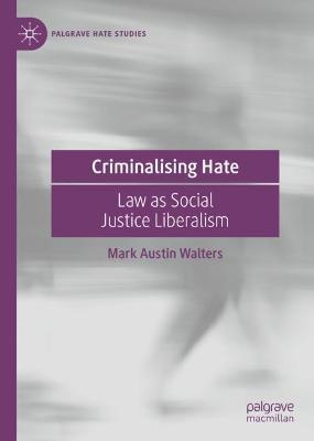 Criminalising Hate: Law as Social Justice Liberalism - Mark Austin Walters - cover
