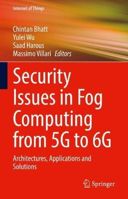 Security Issues in Fog Computing from 5G to 6G: Architectures, Applications and Solutions - cover