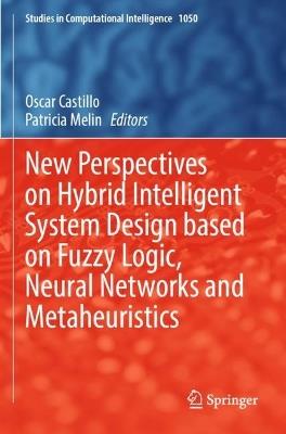 New Perspectives on Hybrid Intelligent System Design based on Fuzzy Logic, Neural Networks and Metaheuristics - cover