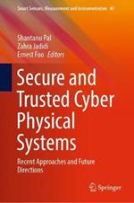 Secure and Trusted Cyber Physical Systems: Recent Approaches and Future Directions