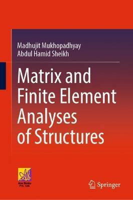 Matrix and Finite Element Analyses of Structures - Madhujit Mukhopadhyay,Abdul Hamid Sheikh - cover