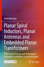 Planar Spiral Inductors, Planar Antennas and Embedded Planar Transformers: SPICE-based Design and Performance Evaluation for Wireless Communications