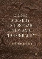 Crime Scenery in Postwar Film and Photography - Henrik Gustafsson - cover