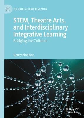 STEM, Theatre Arts, and Interdisciplinary Integrative Learning: Bridging the Cultures - Nancy Kindelan - cover