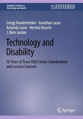 Technology and Disability: 50 Years of Trace R&D Center Contributions and Lessons Learned - Gregg Vanderheiden,Jonathan Lazar,Amanda Lazar - cover