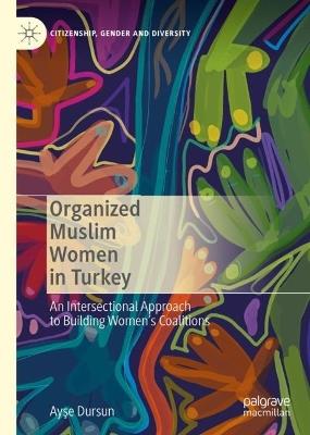 Organized Muslim Women in Turkey: An Intersectional Approach to Building Women’s Coalitions - Ayse Dursun - cover