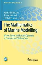 The Mathematics of Marine Modelling: Water, Solute and Particle Dynamics in Estuaries and Shallow Seas