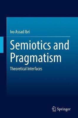 Semiotics and Pragmatism: Theoretical Interfaces - Ivo Assad Ibri - cover