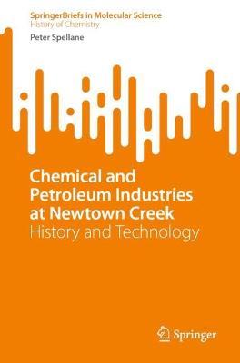 Chemical and Petroleum Industries at Newtown Creek: History and Technology - Peter Spellane - cover