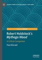 Robert Holdstock’s Mythago Wood: A Critical Companion