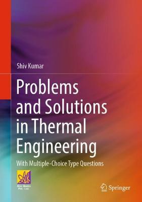 Problems and Solutions in Thermal Engineering: With Multiple-Choice Type Questions - Shiv Kumar - cover