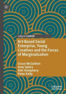 Art-Based Social Enterprise, Young Creatives and the Forces of Marginalisation - Grace McQuilten,Amy Spiers,Kim Humphery - cover