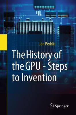 The History of the GPU - Steps to Invention - Jon Peddie - cover